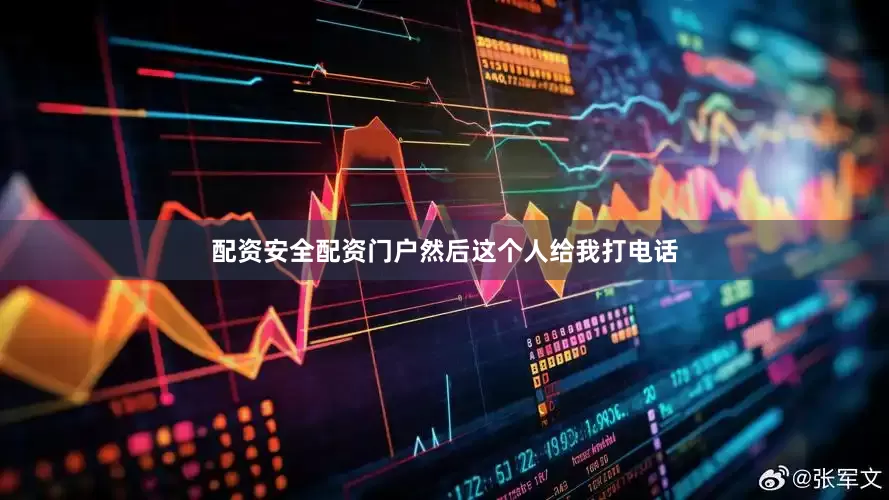 配资安全配资门户然后这个人给我打电话