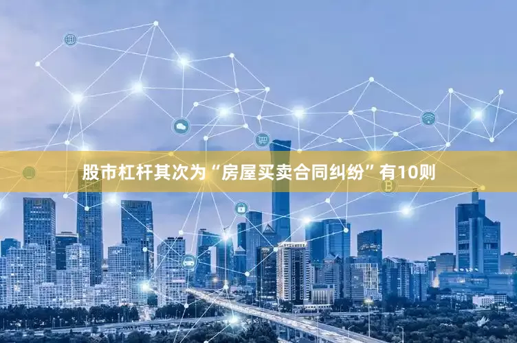 股市杠杆其次为“房屋买卖合同纠纷”有10则