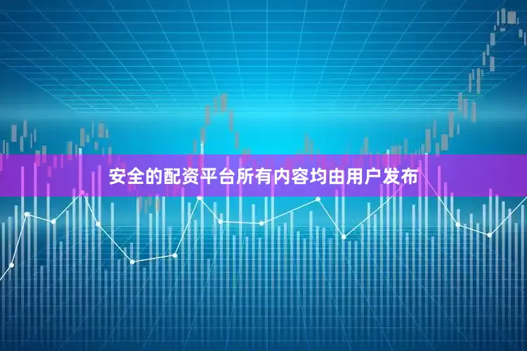 安全的配资平台所有内容均由用户发布