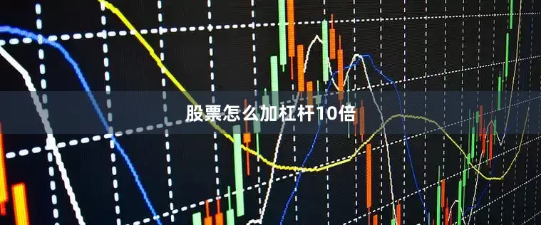 股票怎么加杠杆10倍