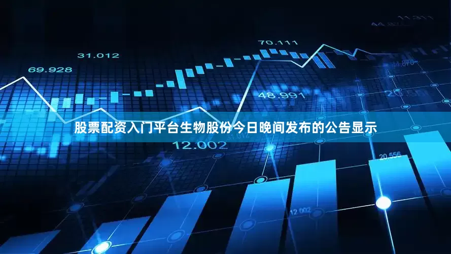 股票配资入门平台　　生物股份今日晚间发布的公告显示