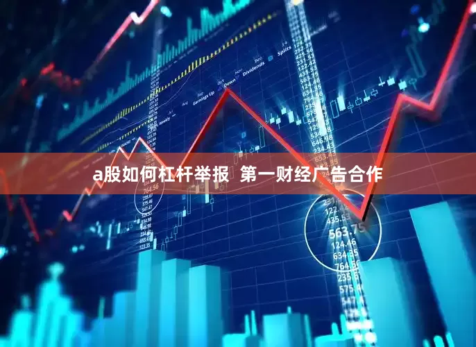 a股如何杠杆举报  第一财经广告合作