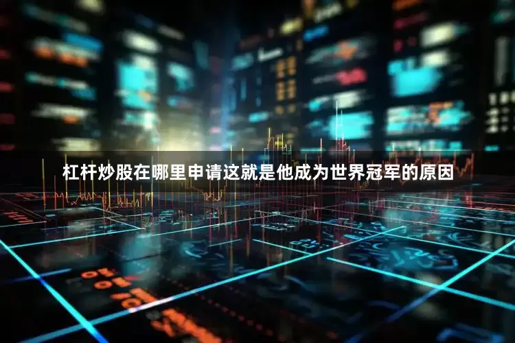 杠杆炒股在哪里申请这就是他成为世界冠军的原因
